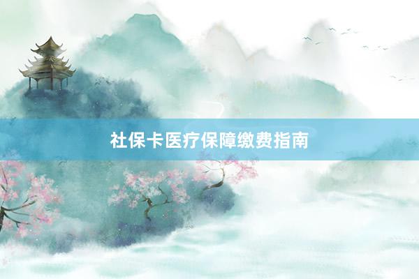 社保卡医疗保障缴费指南